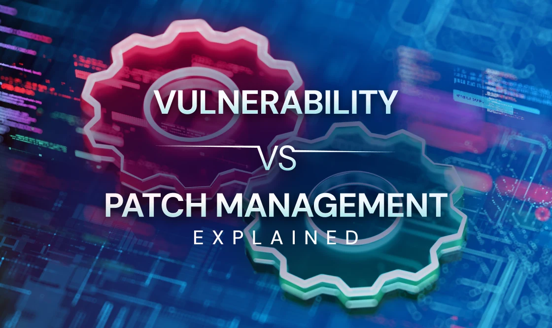 Vulnerability Management vs. Patch Management Explained